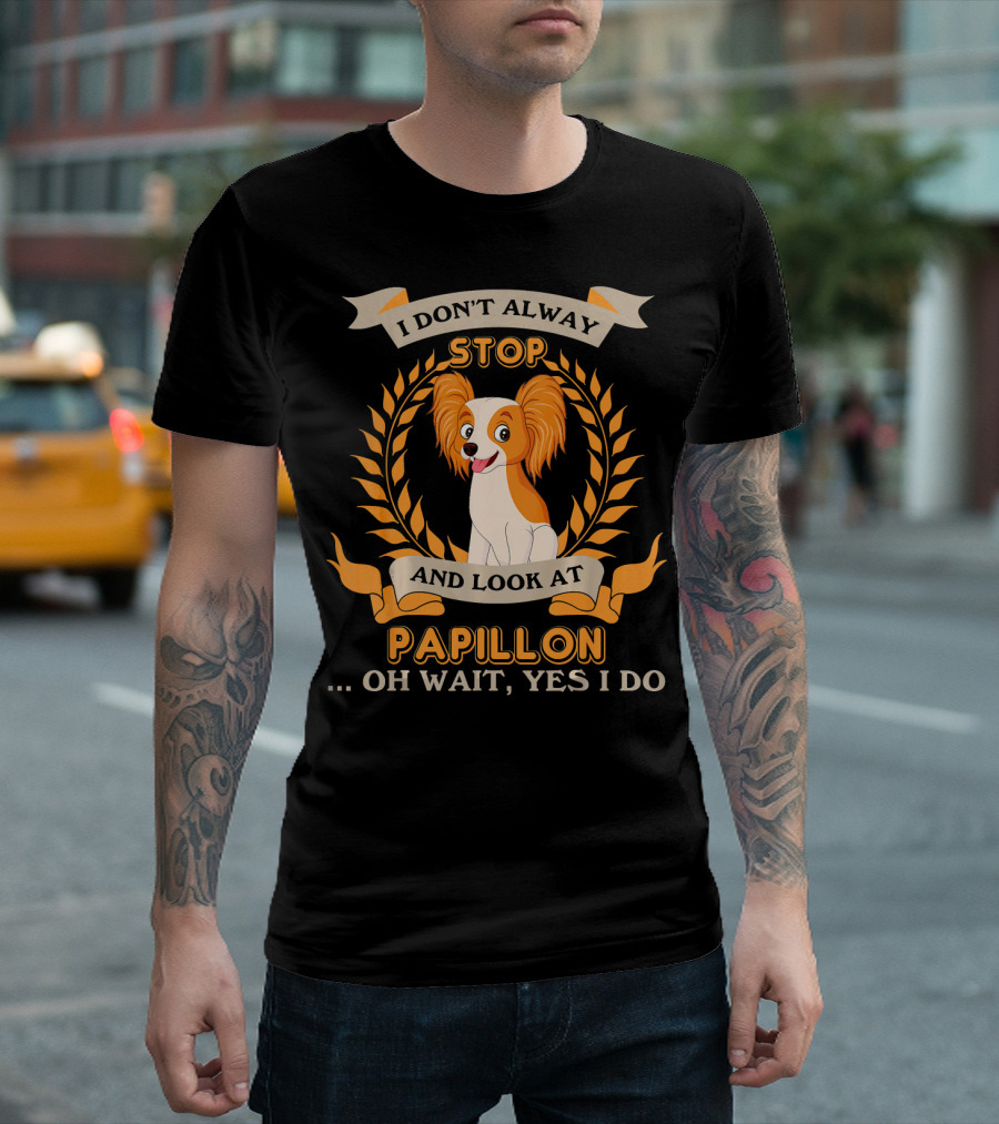 I Don't Always Stop And Look At Papillon . Oh Wait, Yes I Do T-Shirt