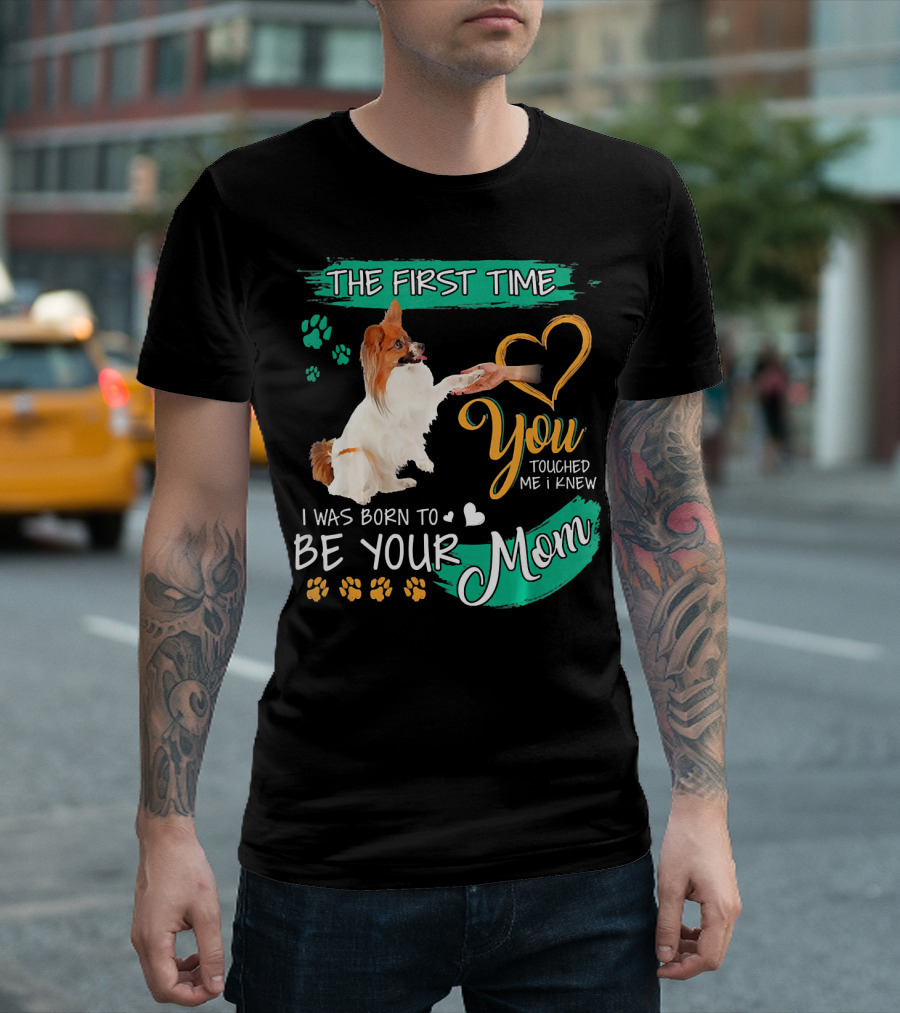The First Time You Touched Me I Knew I Was Born To Be Your Mom T-Shirt
