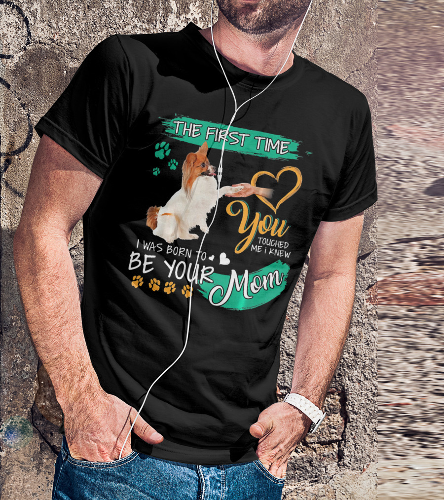 The First Time You Touched Me I Knew I Was Born To Be Your Mom T-Shirt