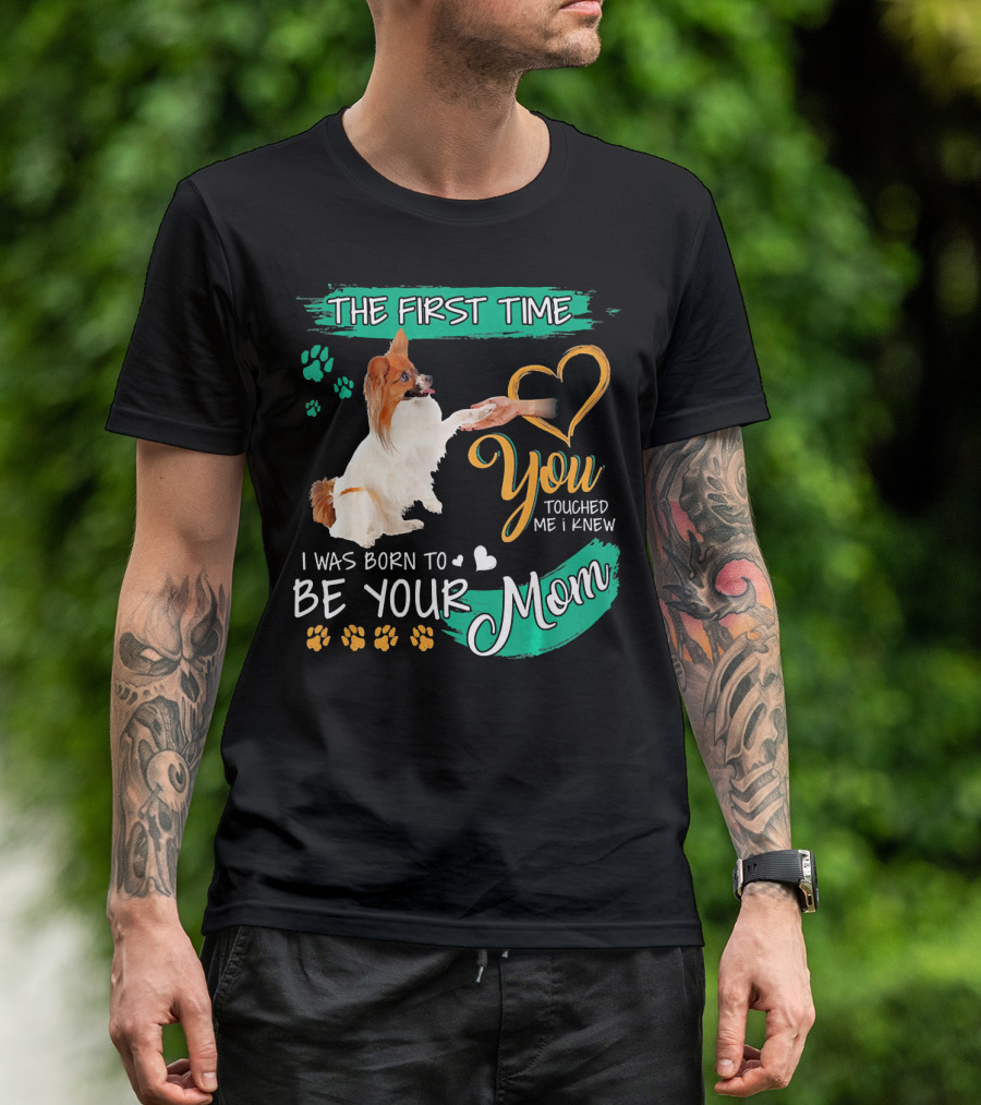 The First Time You Touched Me I Knew I Was Born To Be Your Mom T-Shirt