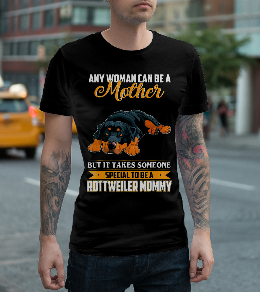 Any Woman Can Be a Mother But It Takes Someone Special to Be a Rottweiler Mommy T-Shirt