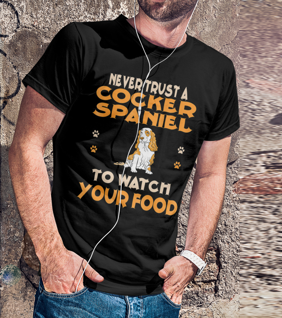 Never Trust A Cocker Spaniel To Watch Your Food T-Shirt