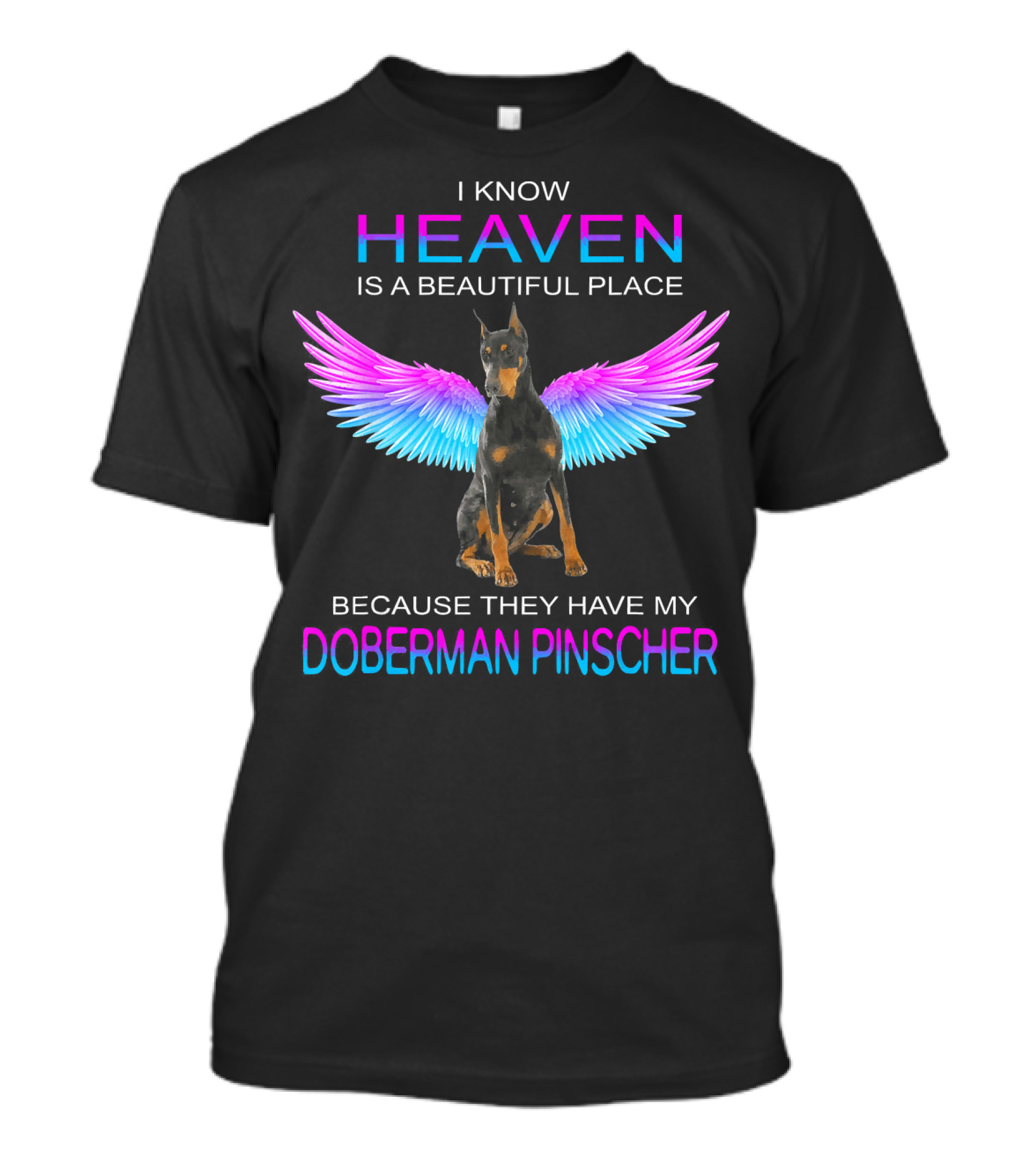 Heaven Is A Beautiful Place Because They Have My Doberman Pinscher T-Shirt