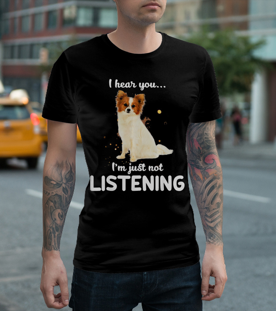 Papillon I Hear You I'm Just Not Listening T-Shirt