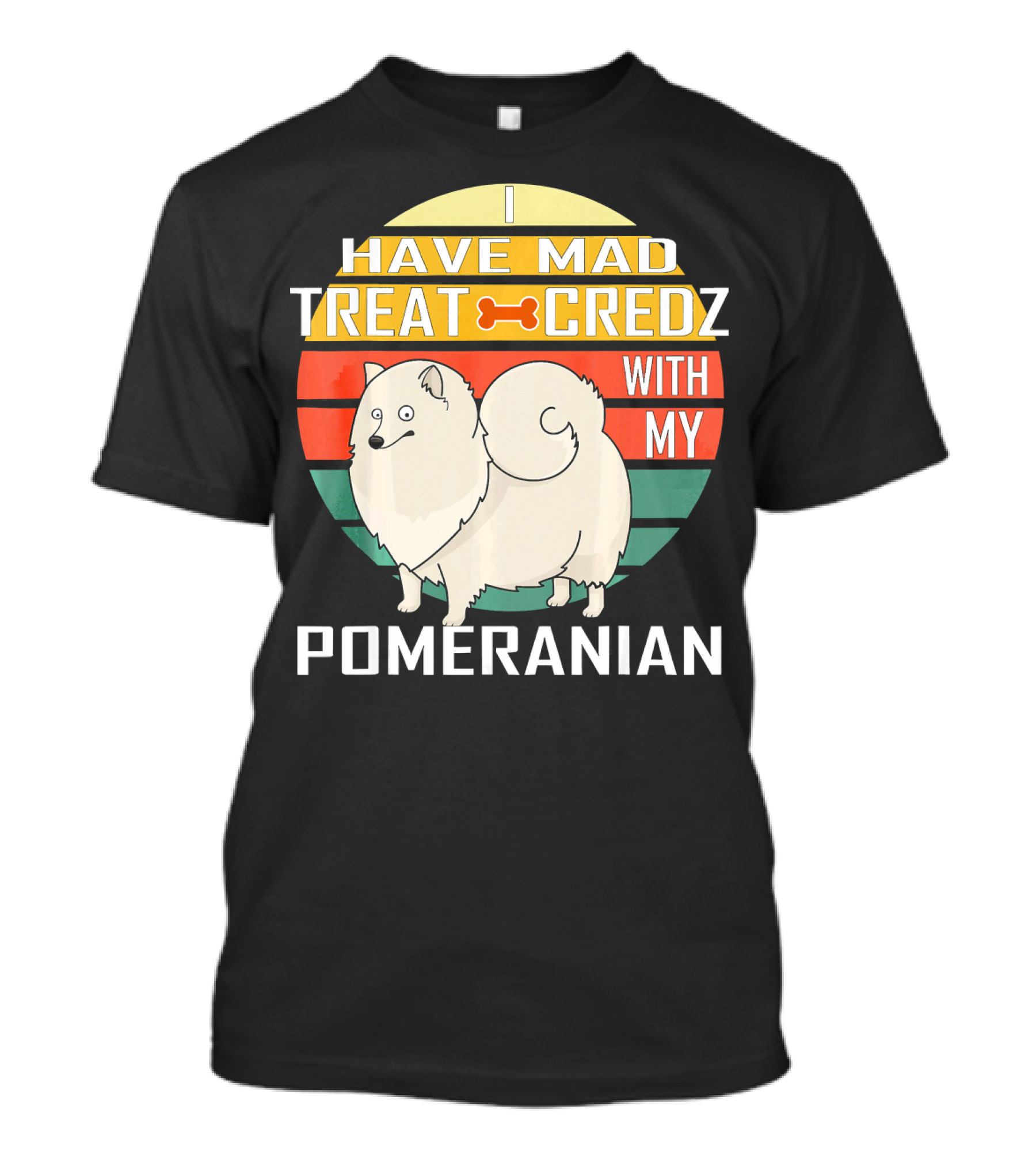 I Have Mad Treat Credz With My Pomeranian T-Shirt