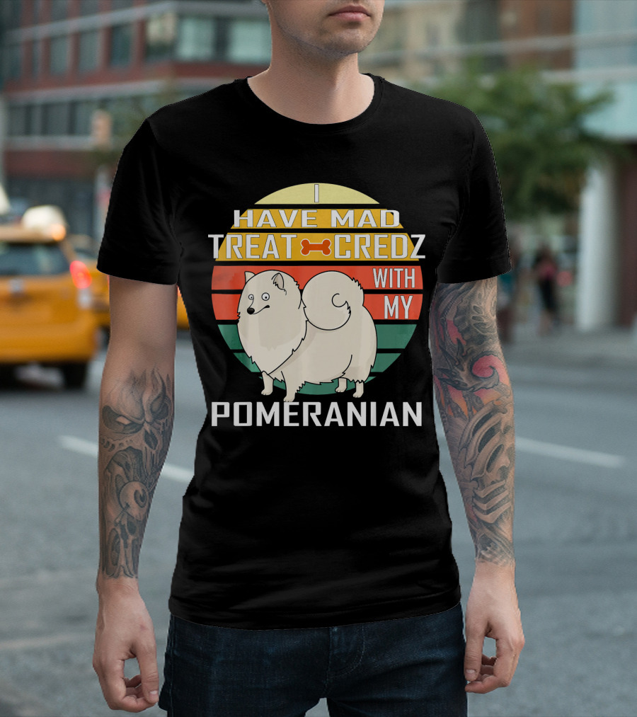 I Have Mad Treat Credz With My Pomeranian T-Shirt