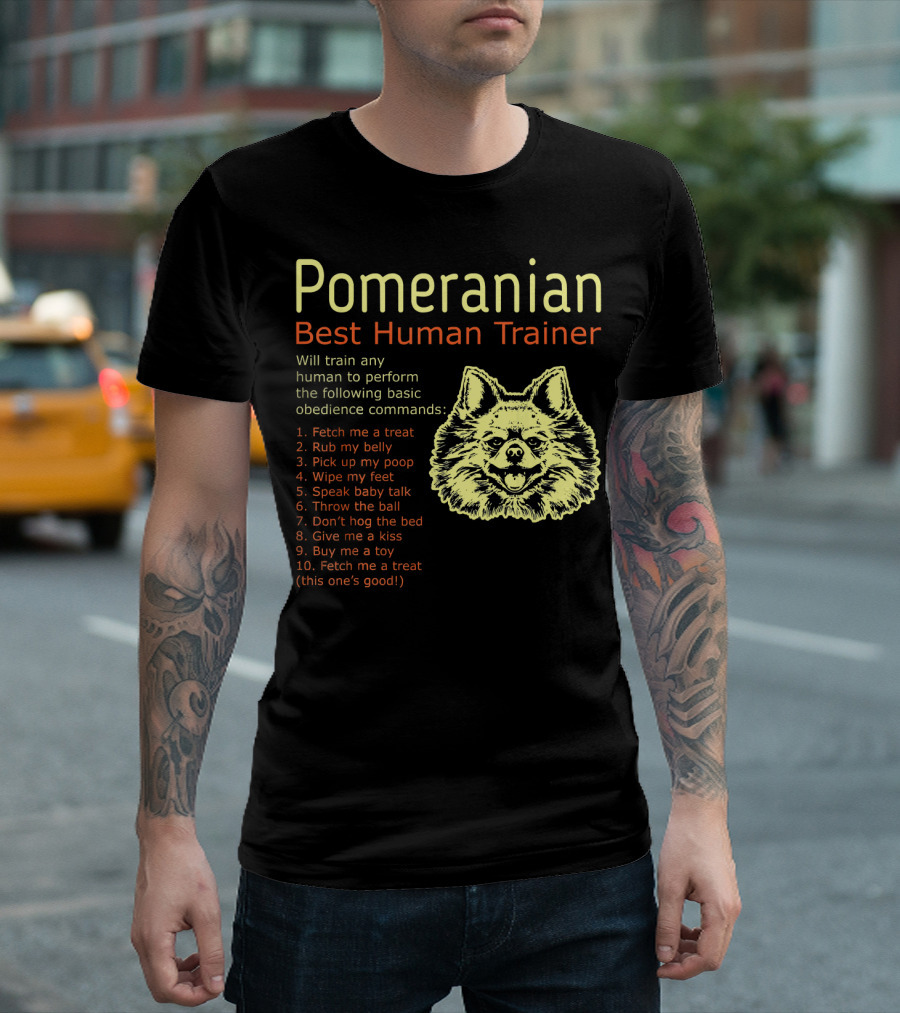 Pomeranian Best Human Trainer Will Train Basic Obedience Commands Fetch Rub Pick Wipe Speak Throw Don’t Hog Give Buy T-Shirt