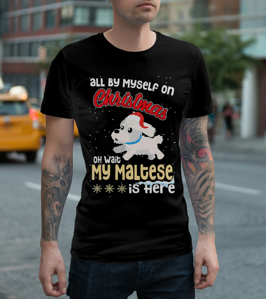 All By Myself On Christmas Oh Wait My Maltese Is Here T-Shirt