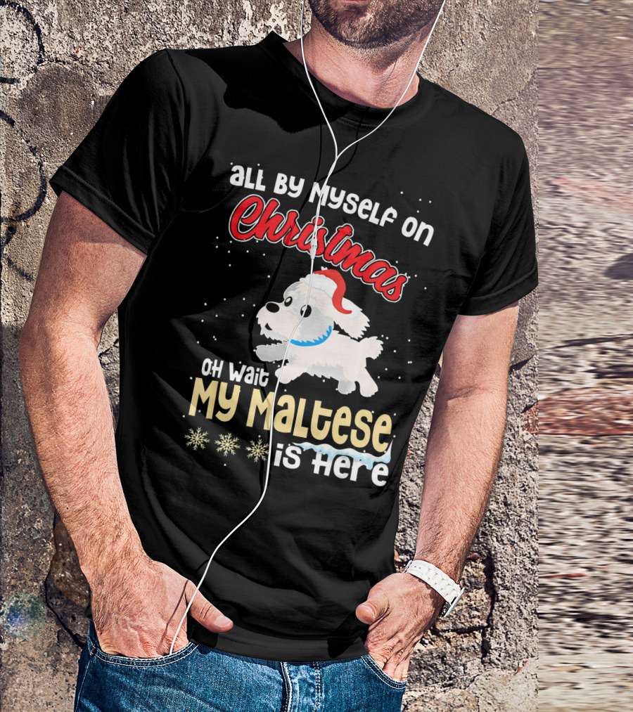 All By Myself On Christmas Oh Wait My Maltese Is Here T-Shirt