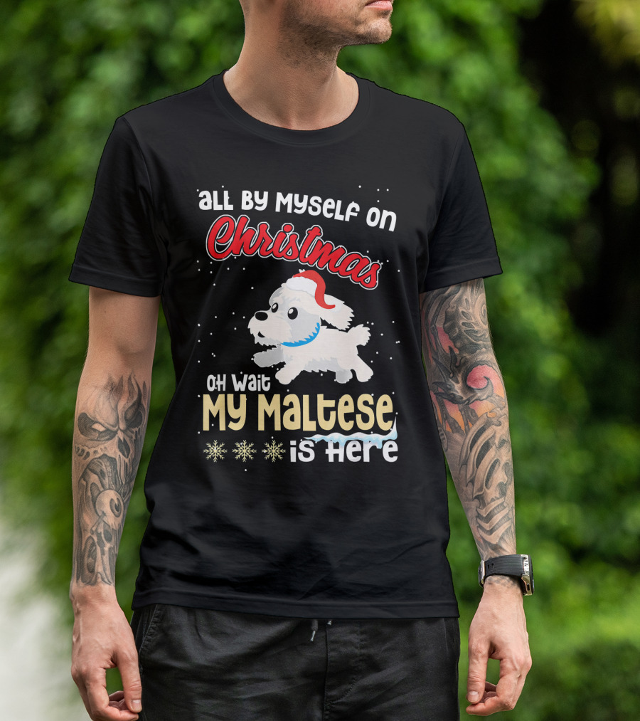 All By Myself On Christmas Oh Wait My Maltese Is Here T-Shirt
