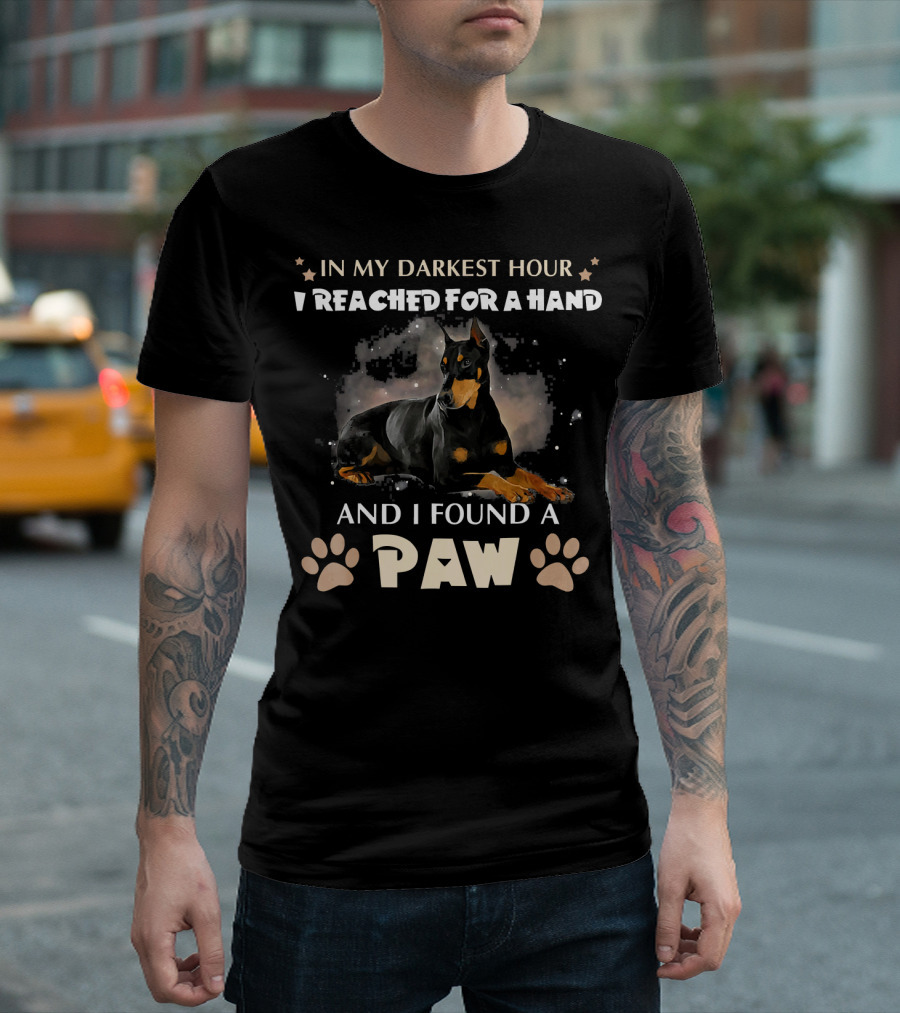In My Darkest Hour I Reached For A Hand And I Found A Paw Doberman Pinscher Dog T-Shirt
