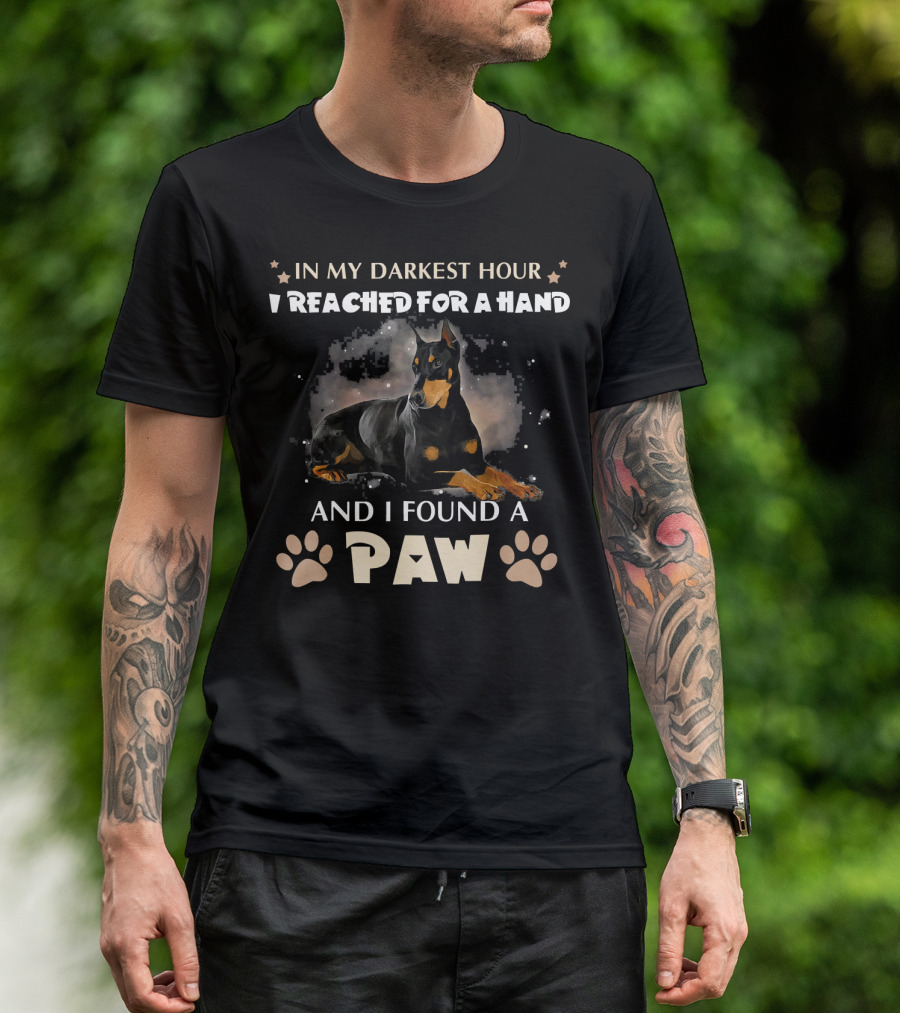 In My Darkest Hour I Reached For A Hand And I Found A Paw Doberman Pinscher Dog T-Shirt