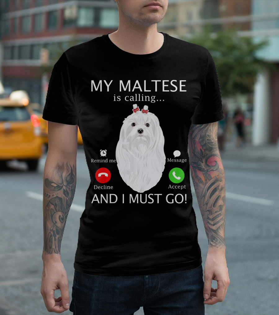 MY MALTESE Is Calling Remind Me Message Decline Accept And I Must Go T-Shirt