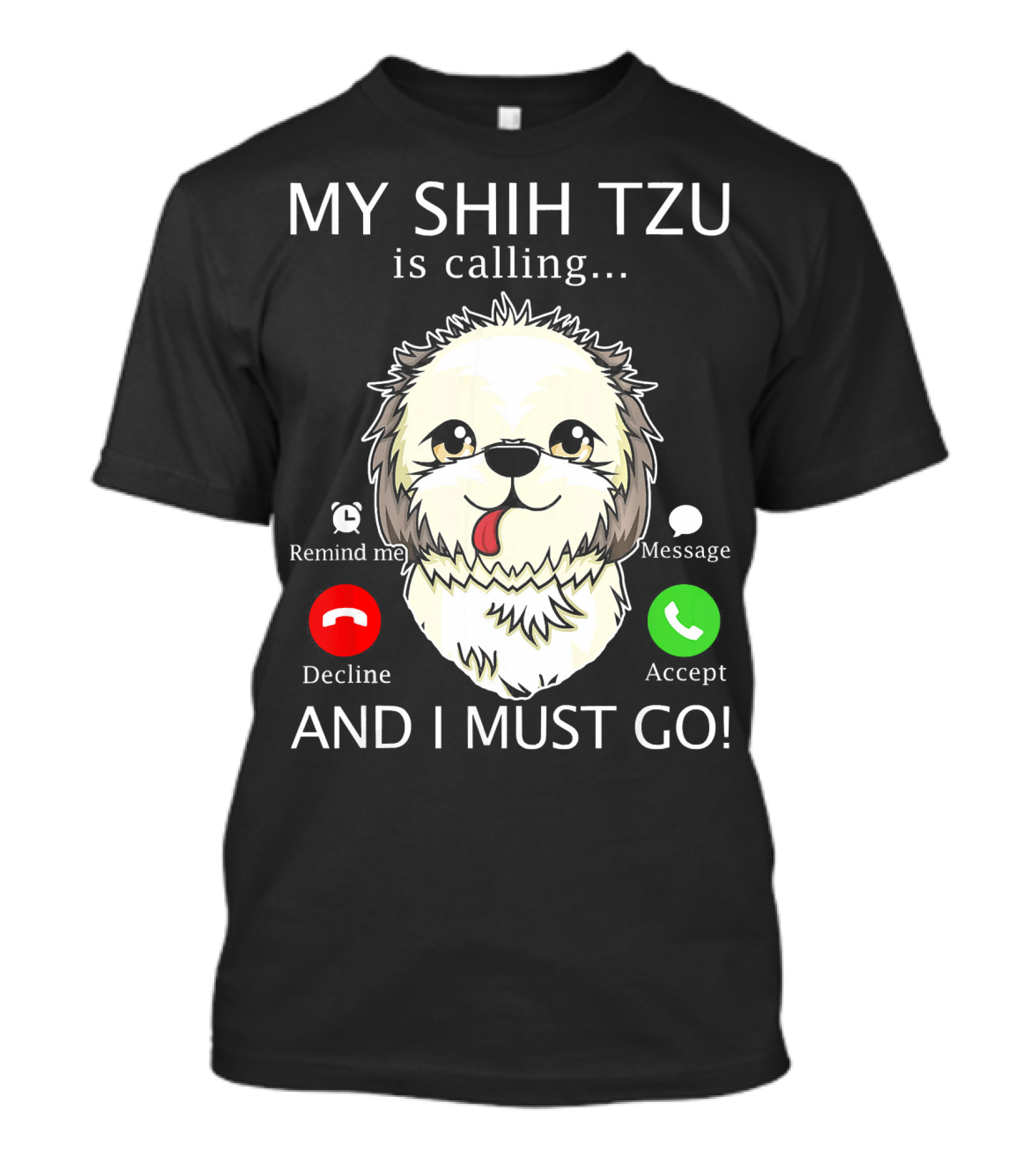 Remind Me Message Decline Accept My Shih Tzu Is Calling And I Must Go T-Shirt