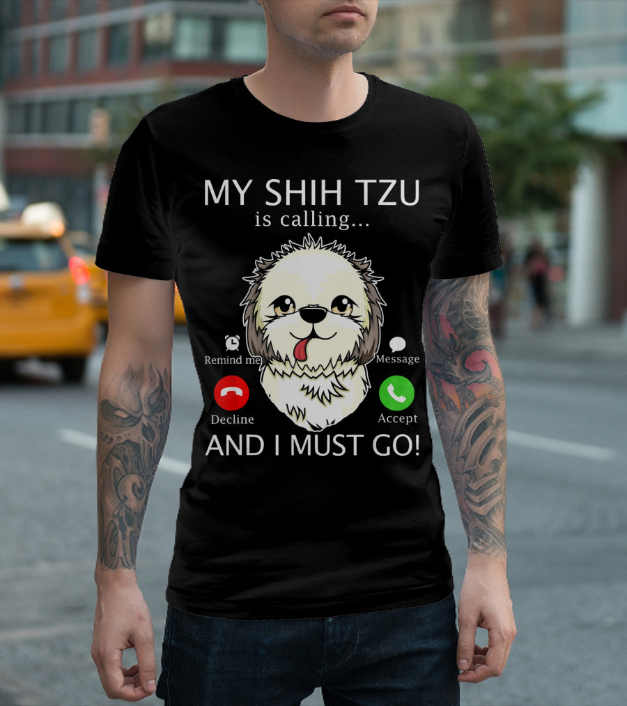 Remind Me Message Decline Accept My Shih Tzu Is Calling And I Must Go T-Shirt
