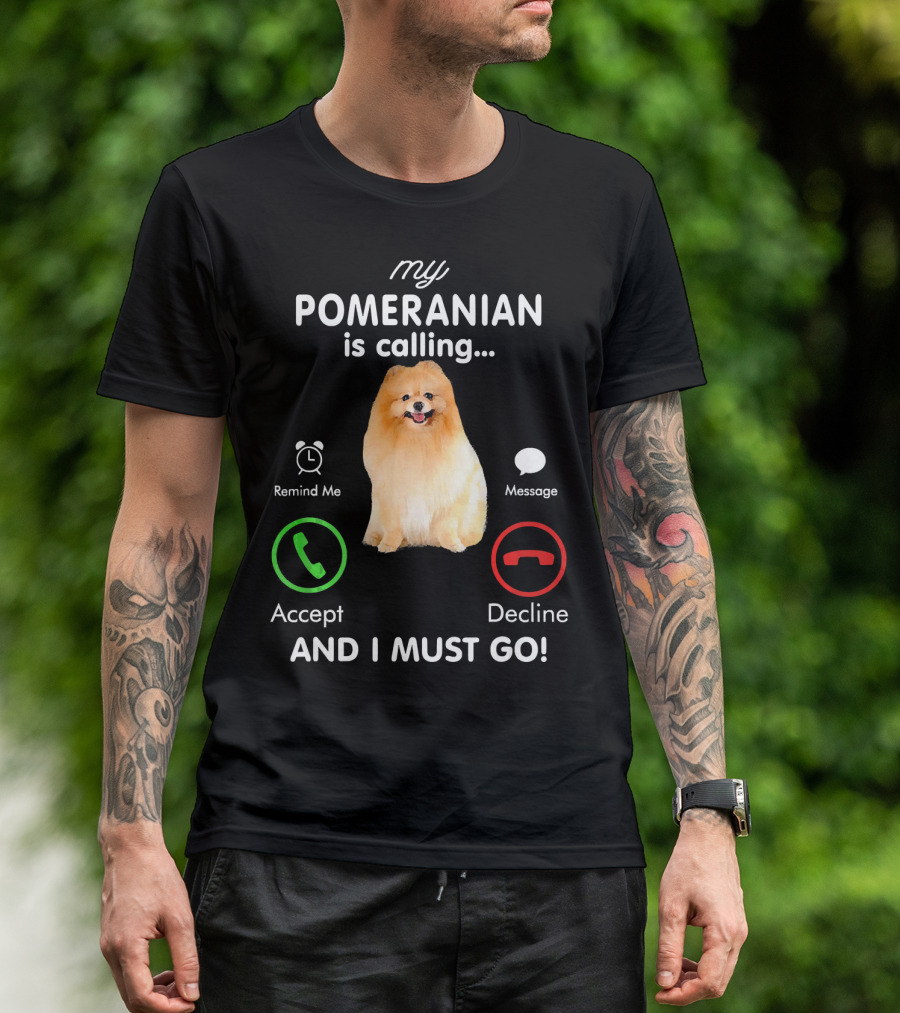My Pomeranian Is Calling Accept Decline And I Must Go T-Shirt