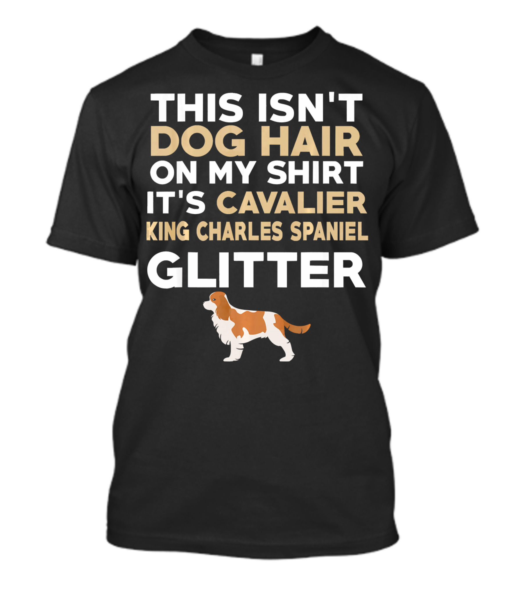 This Isn't Dog Hair On My Shirt It's Cavalier King Charles Spaniel Glitter T-Shirt