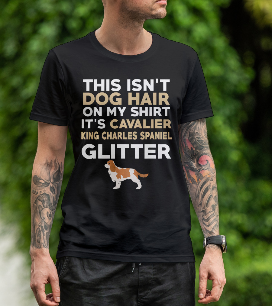 This Isn't Dog Hair On My Shirt It's Cavalier King Charles Spaniel Glitter T-Shirt