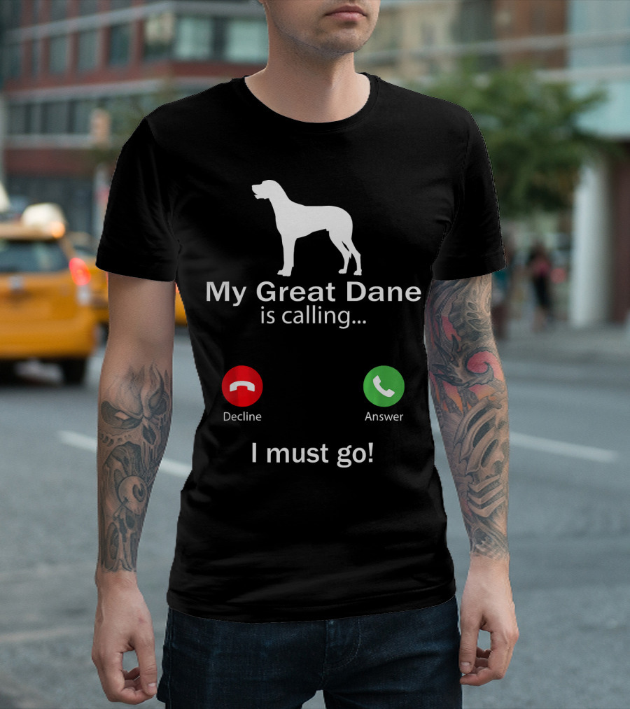My Great Dane Is Calling I Must Go Decline Answer T-Shirt