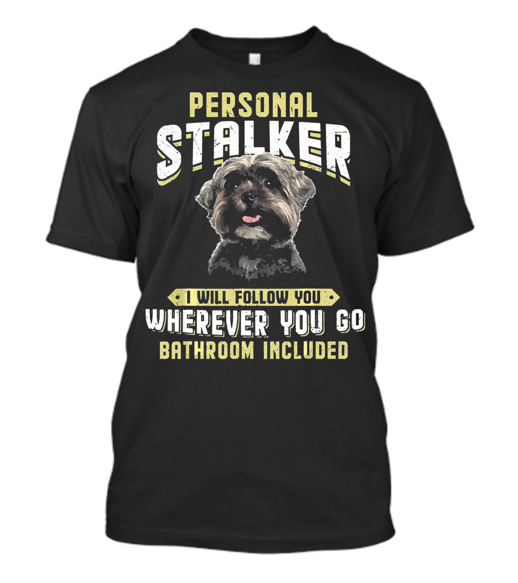 Personal Stalker Shih Tzu I Will Follow You Wherever You Go Bathroom Included T-Shirt