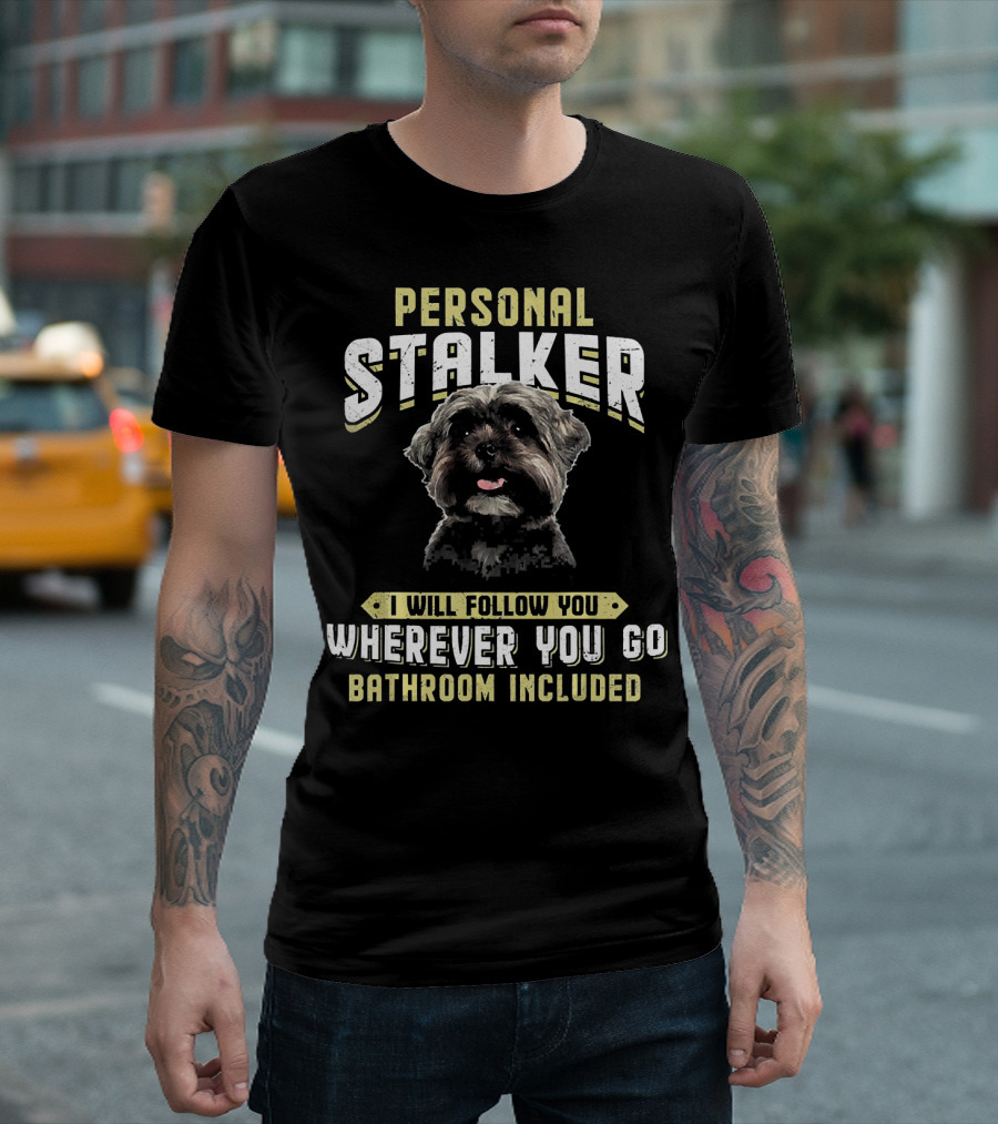 Personal Stalker Shih Tzu I Will Follow You Wherever You Go Bathroom Included T-Shirt
