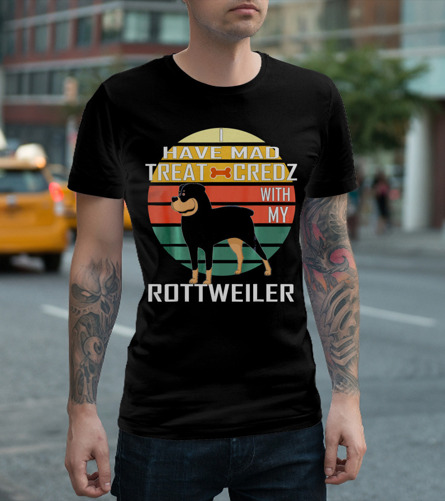 I Have Mad Treat Credz With My Rottweiler T-Shirt