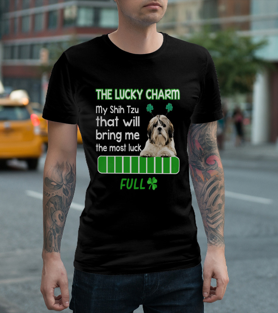 The Lucky Charm My Shih Tzu That Will Bring Me the Most Luck Full T-Shirt