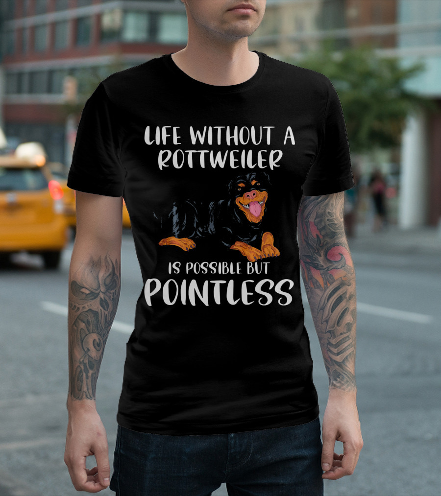 Life Without A Rottweiler Is Possible But Pointless T-Shirt