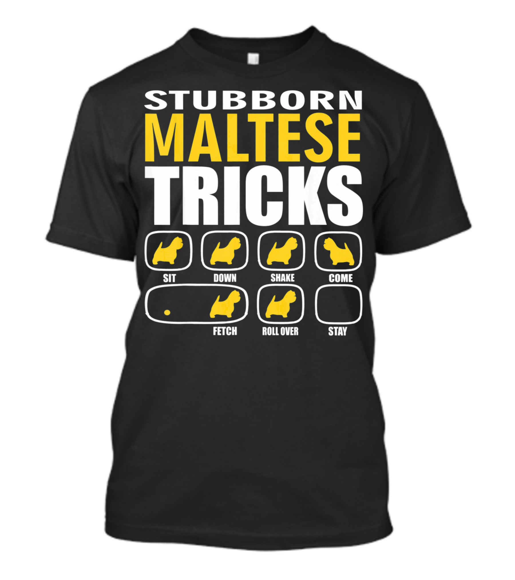 Stubborn Maltese Dog Tricks Sit Down Shake Come Fetch Roll Over Stay T-Shirt