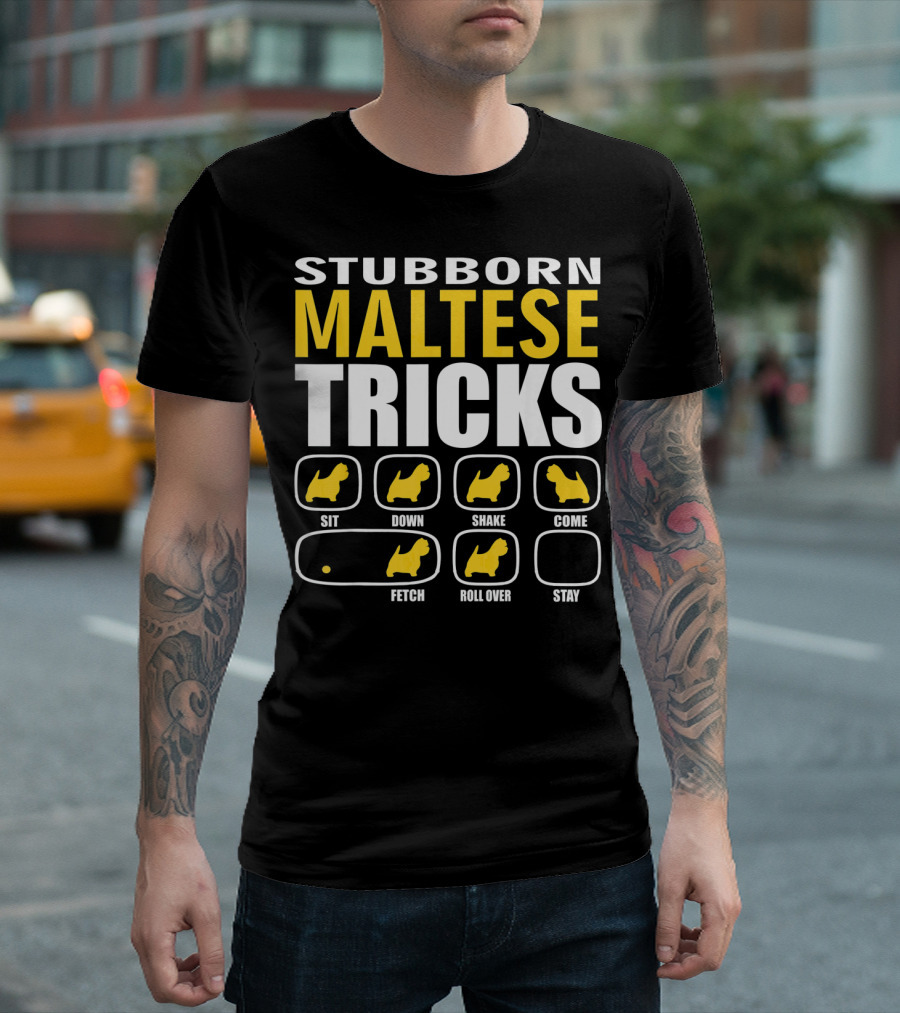 Stubborn Maltese Dog Tricks Sit Down Shake Come Fetch Roll Over Stay T-Shirt