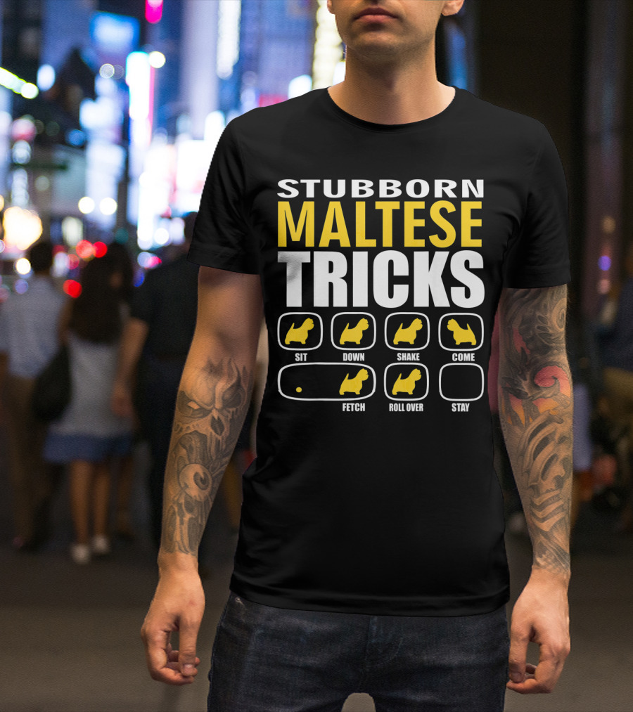 Stubborn Maltese Dog Tricks Sit Down Shake Come Fetch Roll Over Stay T-Shirt