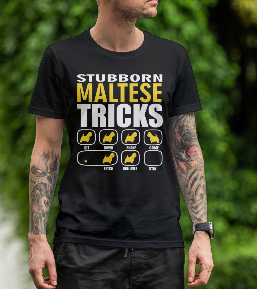 Stubborn Maltese Dog Tricks Sit Down Shake Come Fetch Roll Over Stay T-Shirt