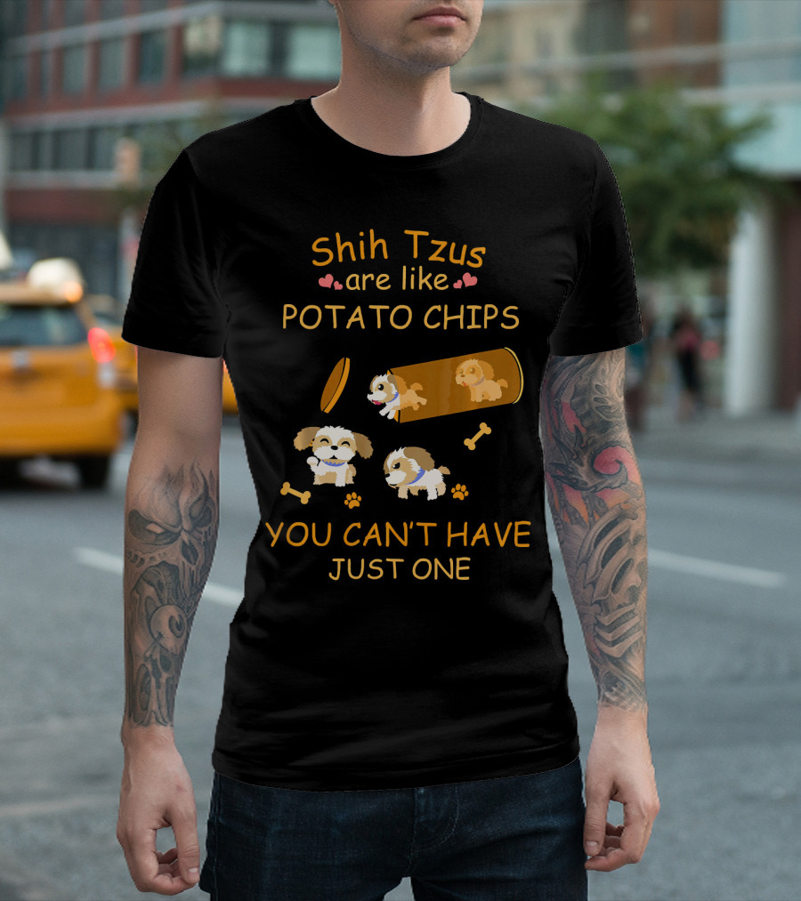 Shih Tzus Are Like Potato Chips You Can't Have Just One T-Shirt