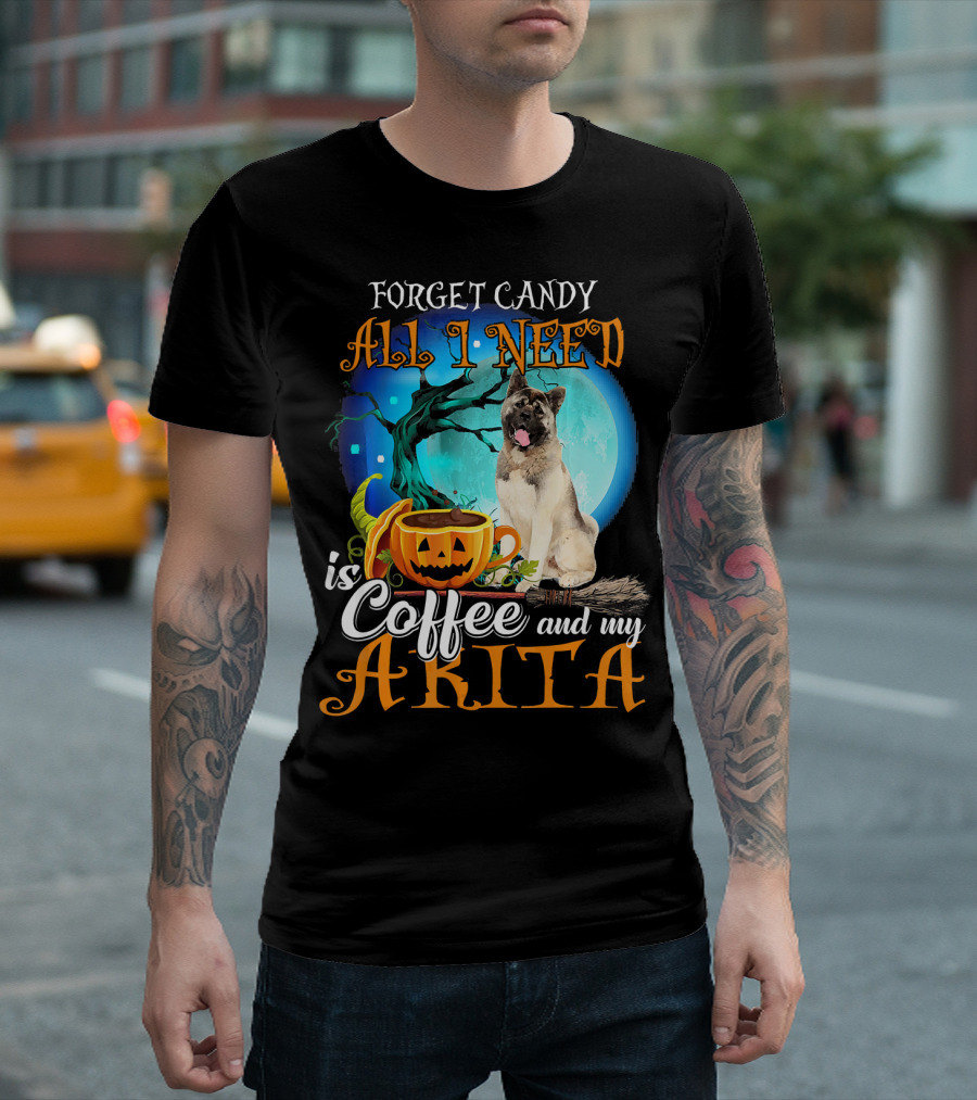 Forget Candy All I Need Is Coffee And My Akita T-Shirt