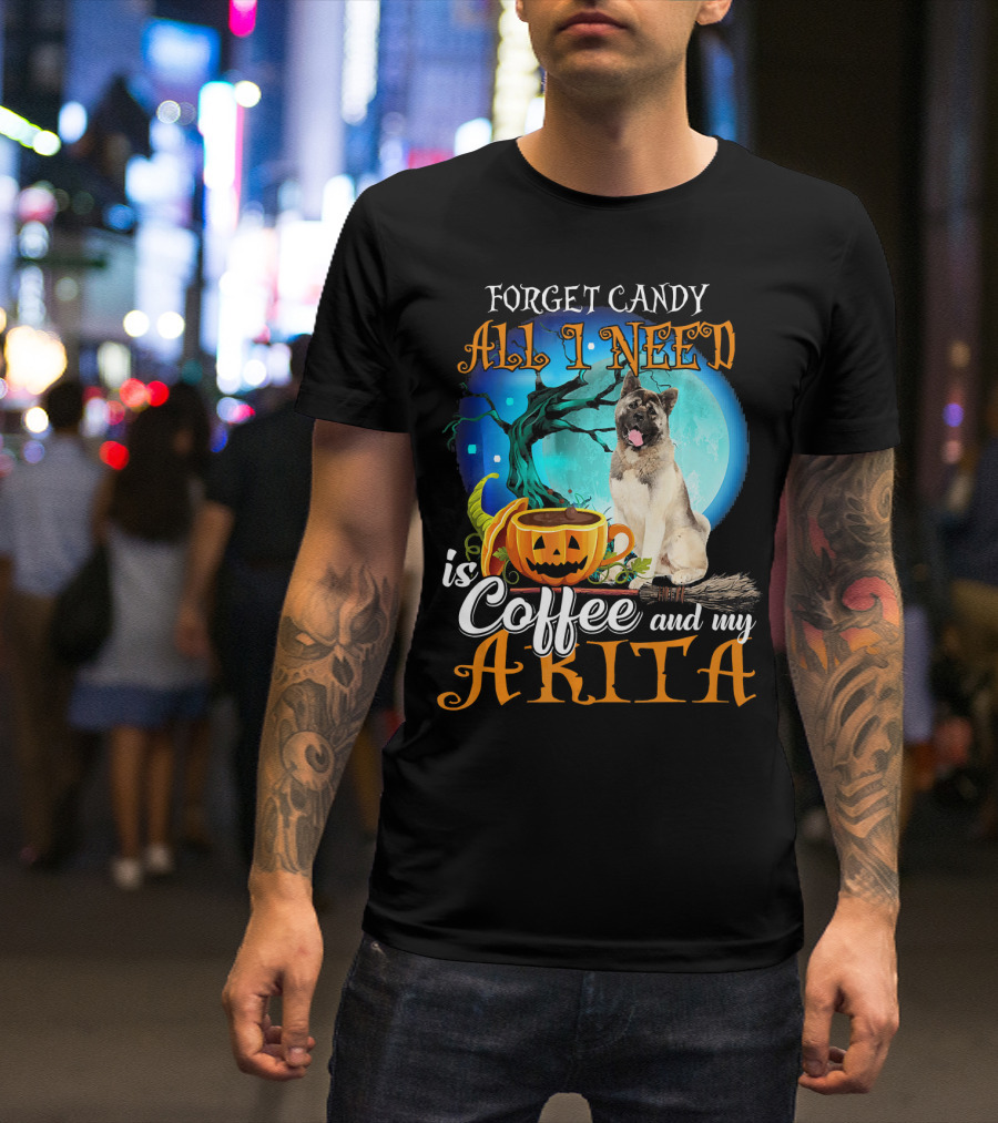 Forget Candy All I Need Is Coffee And My Akita T-Shirt