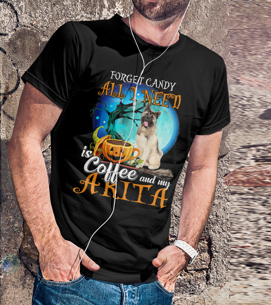 Forget Candy All I Need Is Coffee And My Akita T-Shirt