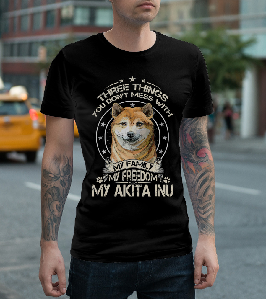 Three Things You Don't Mess With My Family My Freedom My Akita Inu T-Shirt