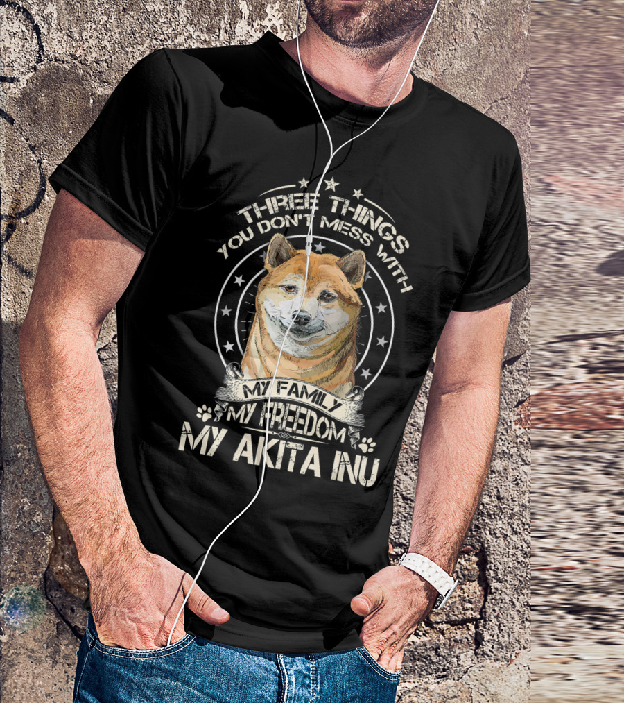 Three Things You Don't Mess With My Family My Freedom My Akita Inu T-Shirt