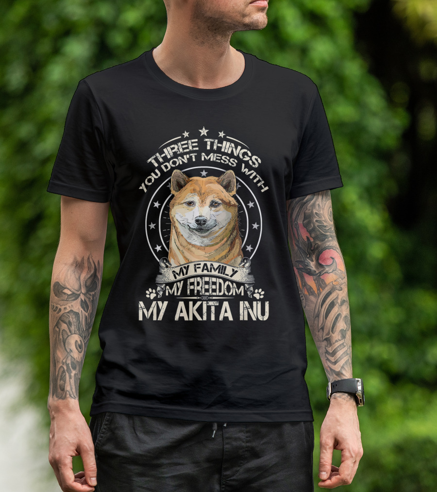 Three Things You Don't Mess With My Family My Freedom My Akita Inu T-Shirt