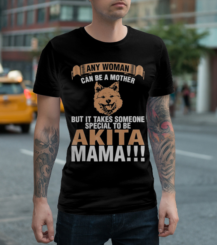 Any Woman Can Be A Mother But It Takes Someone Special To Be Akita Mama T-Shirt