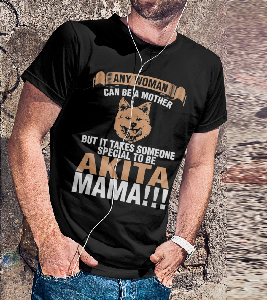 Any Woman Can Be A Mother But It Takes Someone Special To Be Akita Mama T-Shirt