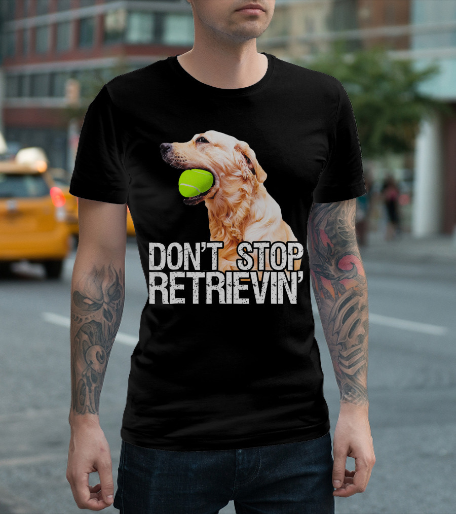 Golden Retriever Don't Stop Retrievin' Tennis Ball T-Shirt