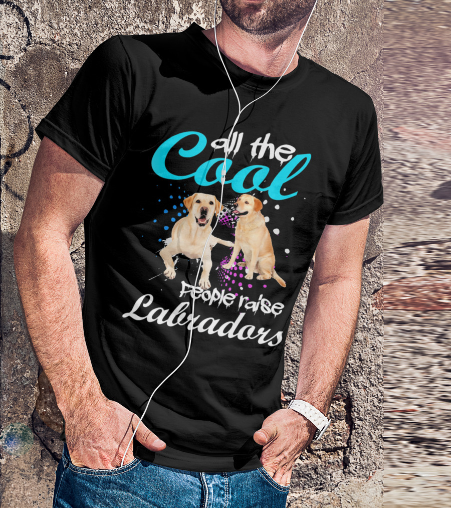All The Cool People Raise Labradors T-Shirt
