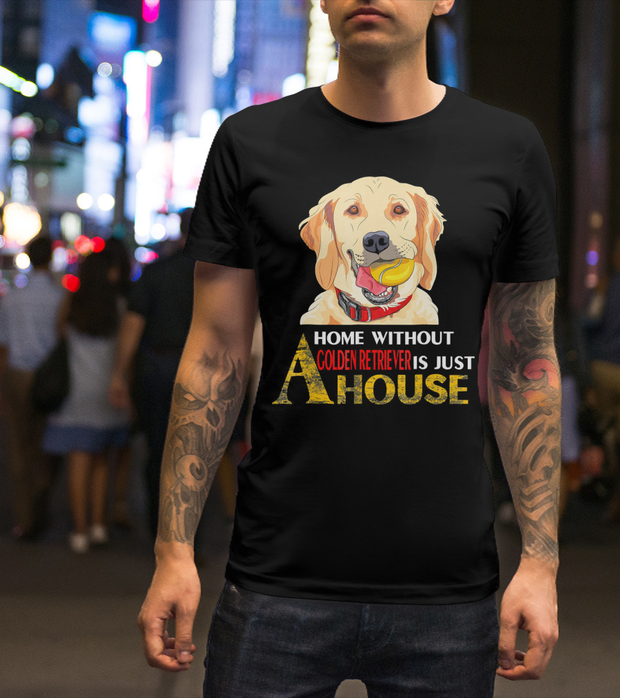 Home Without Golden Retriever Is Just A House T-Shirt