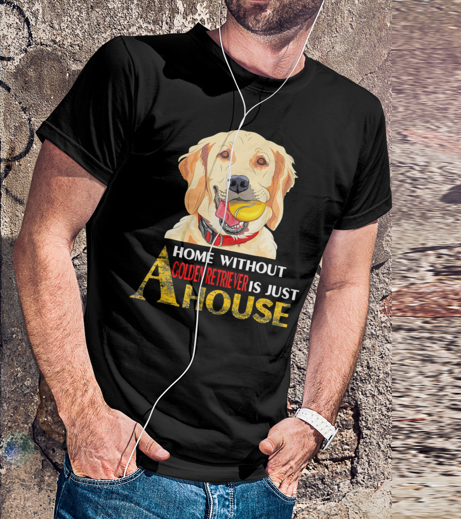 Home Without Golden Retriever Is Just A House T-Shirt