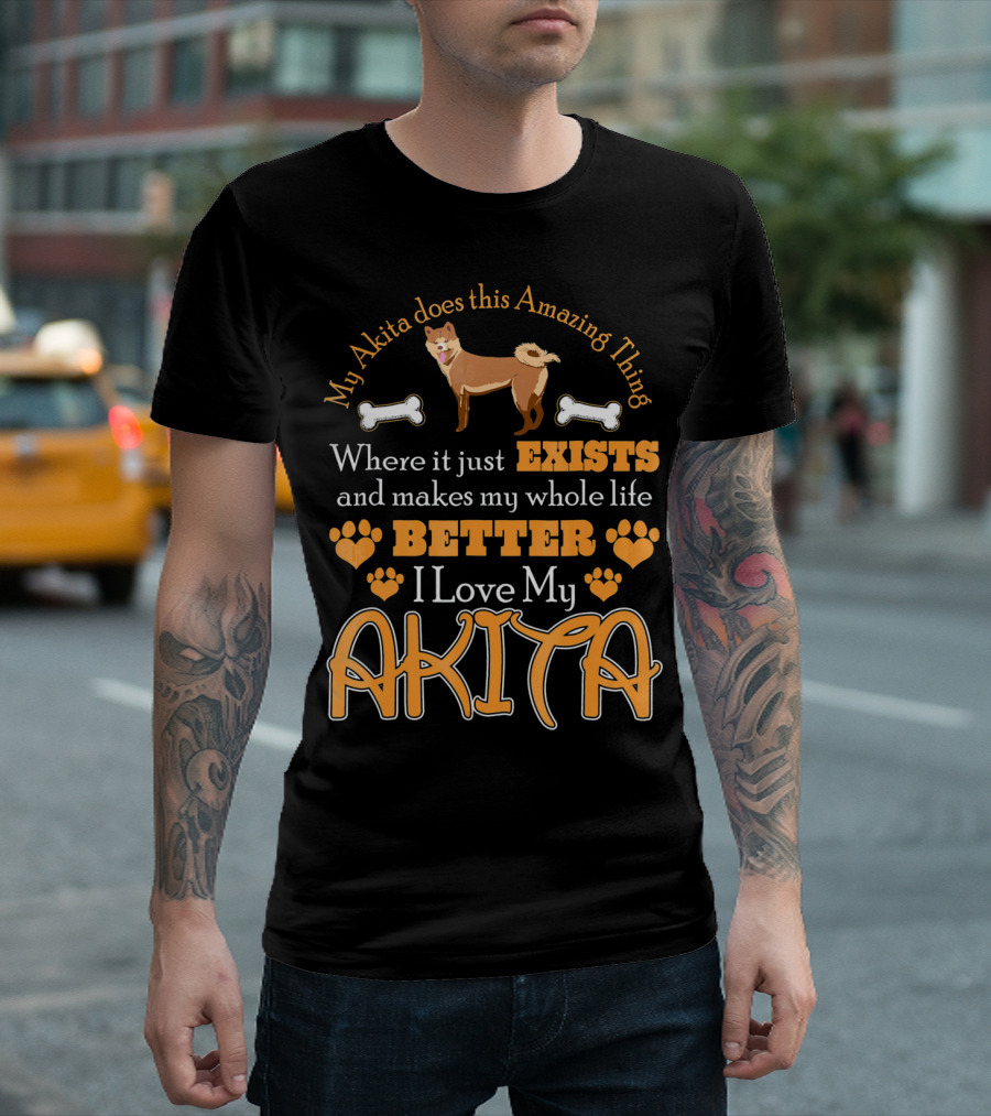 My Akita Does This Amazing Thing Where It Just Exists and Makes My Whole Life Better I Love My Akita T-Shirt