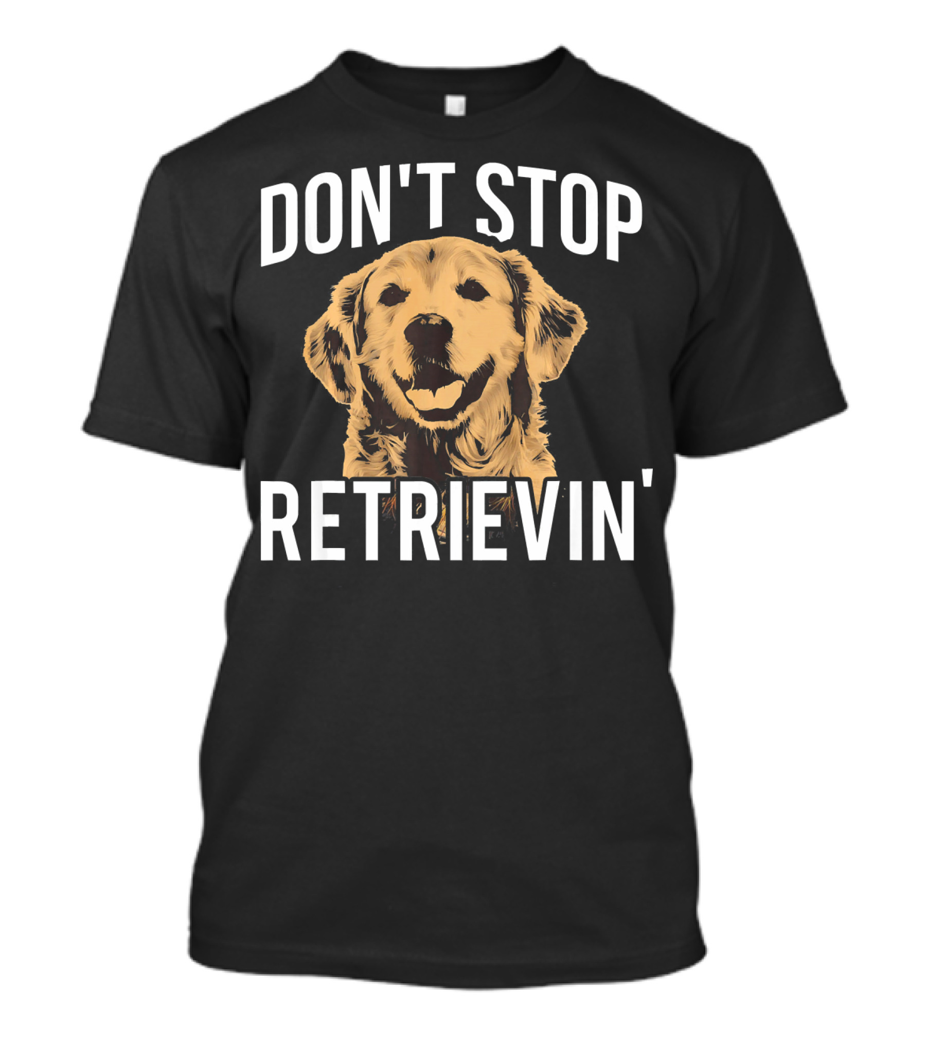 Don't Stop Retrievin' Funny Golden Retrievers T-Shirt
