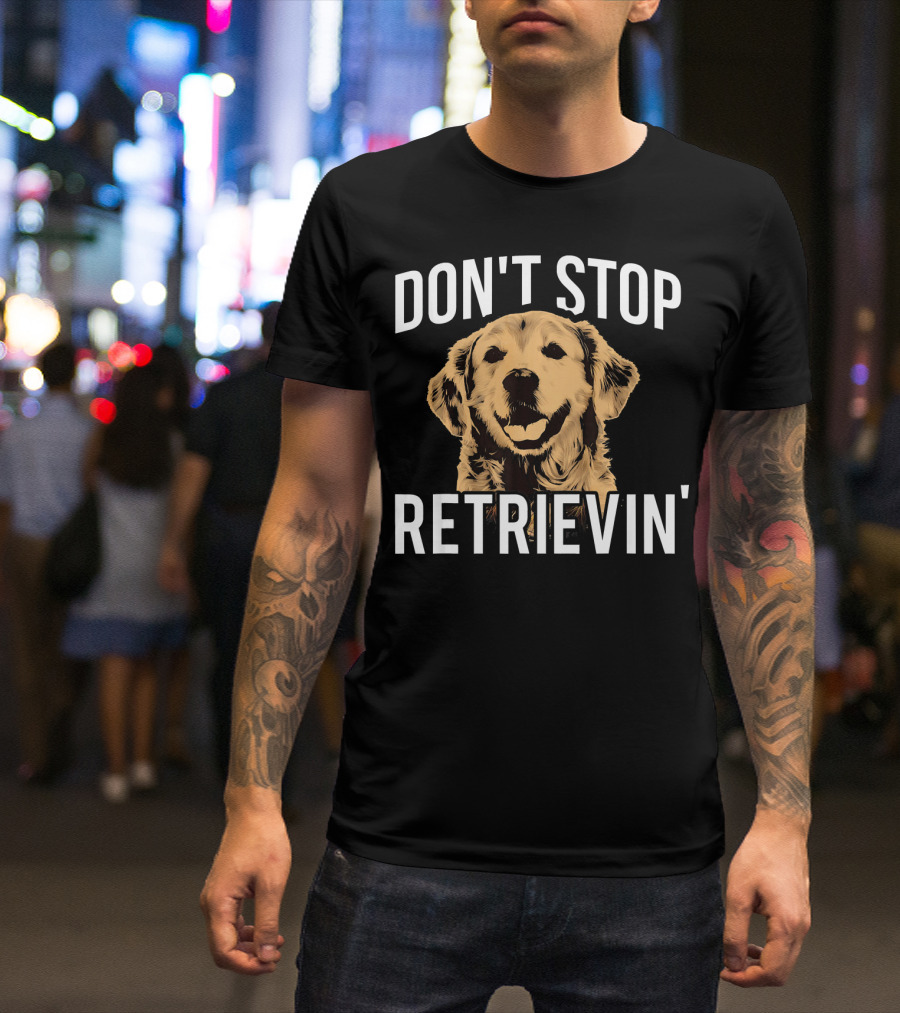 Don't Stop Retrievin' Funny Golden Retrievers T-Shirt