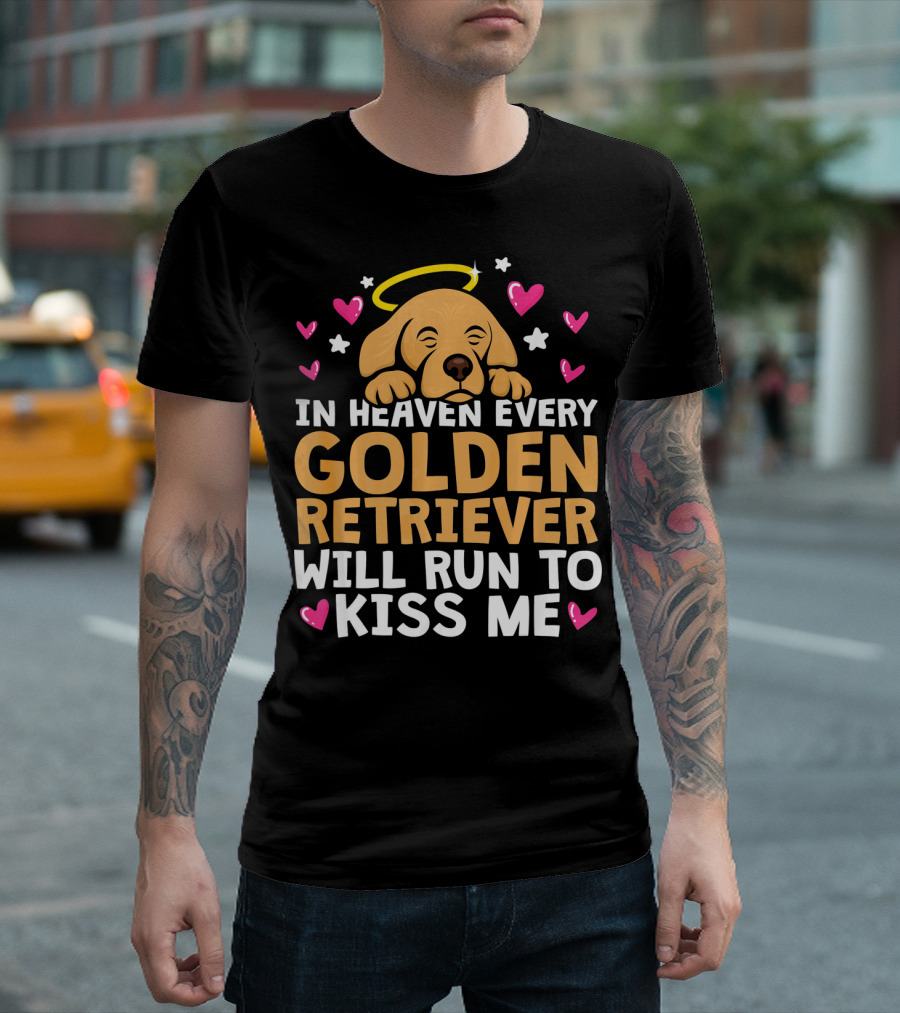 In Heaven Every Golden Retriever Will Run to Kiss Me T-Shirt