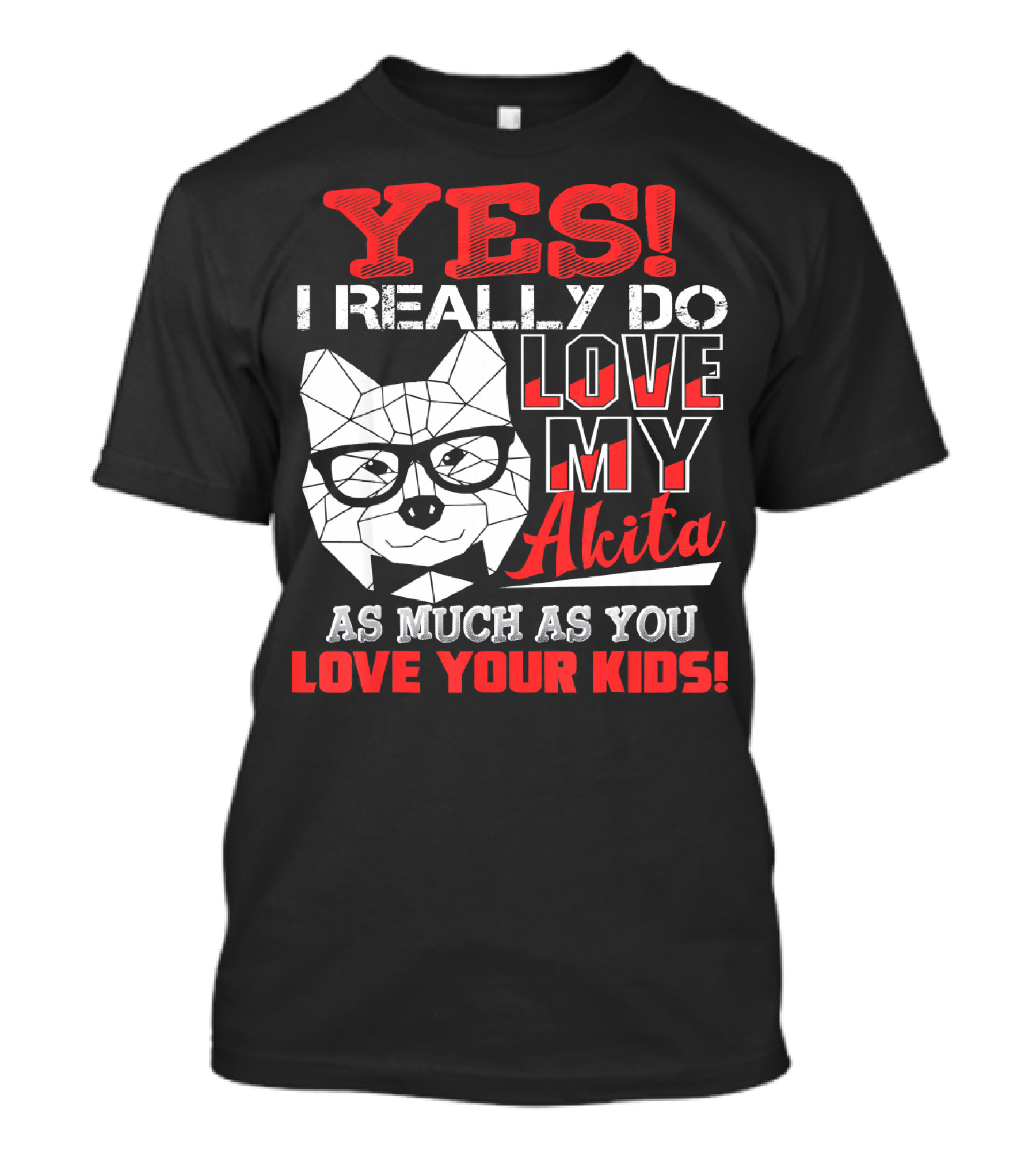 YES I Really Do Love My Akita As Much As You Love Your Kids T-Shirt